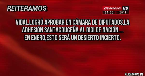 Placas Rojas - Vidal,logró aprobar en cámara de diputados,la adhesión Santacruceña al Rigi de Nación ...
En enero,esto será un desierto incierto.


