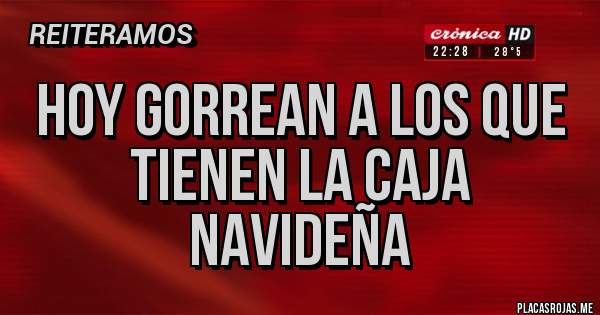 Placas Rojas - Hoy gorrean a los que tienen la caja navideña