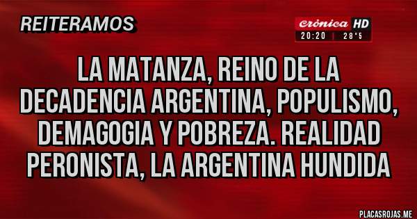 Placas Rojas - La matanza, reino de la decadencia argentina, populismo, demagogia y pobreza. Realidad peronista, la Argentina hundida