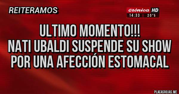 Placas Rojas - Ultimo Momento!!!
Nati Ubaldi suspende su show por una afección estomacal