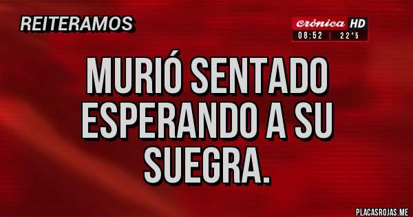 Placas Rojas - MURIÓ SENTADO ESPERANDO A SU SUEGRA. 