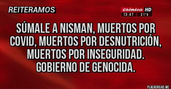 Placas Rojas - Súmale a Nisman, muertos por COVID, muertos por desnutrición, muertos por inseguridad. Gobierno de genocida.