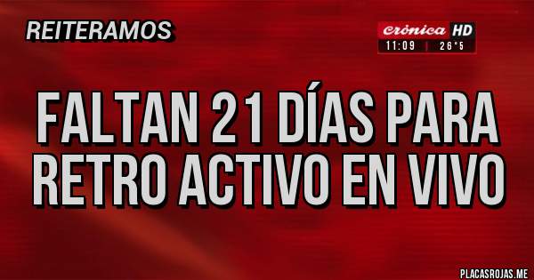 Placas Rojas - FALTAN 21 DÍAS PARA RETRO ACTIVO EN VIVO
