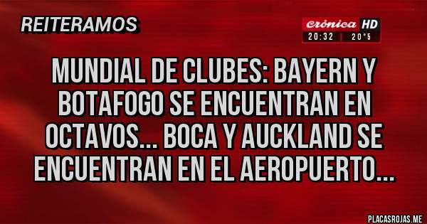 Placas Rojas - Mundial de clubes: Bayern y Botafogo se encuentran en octavos... Boca y Auckland se encuentran en el aeropuerto...