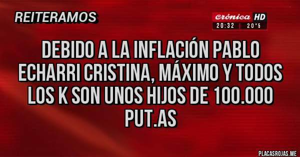 Placas Rojas - Debido a la inflación Pablo echarri Cristina, Máximo y todos los k son unos hijos de 100.000 put.as