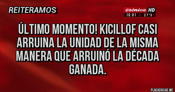 Placas Rojas - Último momento! Kicillof casi arruina la unidad de la misma manera que arruinó la década ganada. 