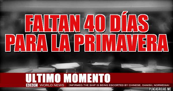 Placas Rojas - faltan 40 días para la primavera