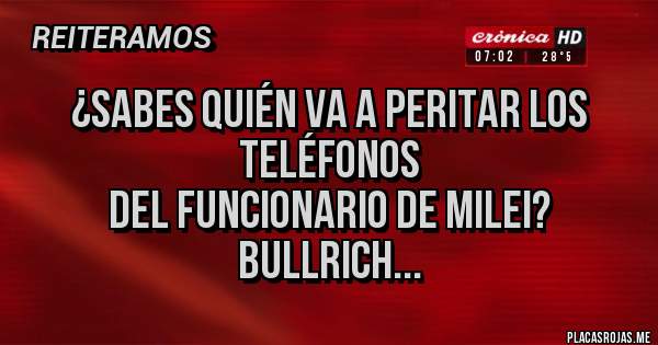 Placas Rojas - ¿Sabes quién va a peritar los teléfonos 
del funcionario de Milei?
 Bullrich...
