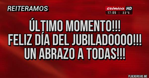 Placas Rojas - ÚLTIMO MOMENTO!!! 
FELIZ DÍA DEL JUBILADOOOO!!! 
Un abrazo a todas!!! 