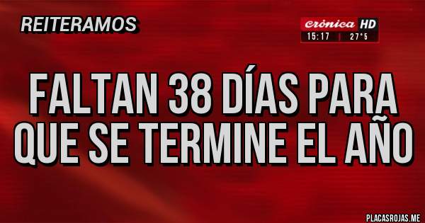 Placas Rojas - faltan 38 días para que se termine el año