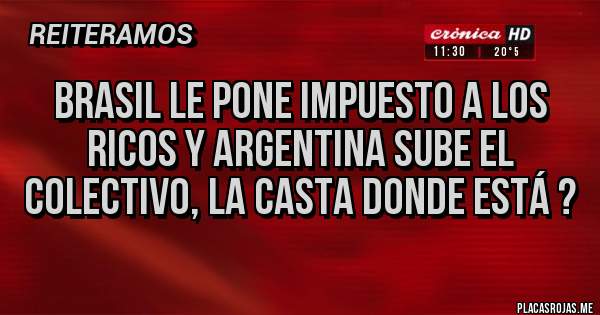 Placas Rojas - Brasil le pone impuesto a los ricos y Argentina sube el colectivo, la casta donde está ?