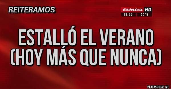 Placas Rojas - ESTALLÓ EL VERANO 
(Hoy más que nunca)
