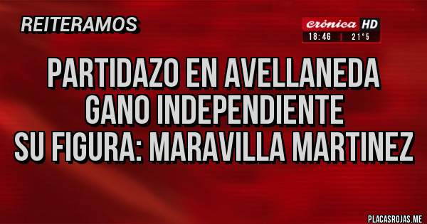 Placas Rojas - partidazo en avellaneda
gano independiente
su figura: Maravilla martinez