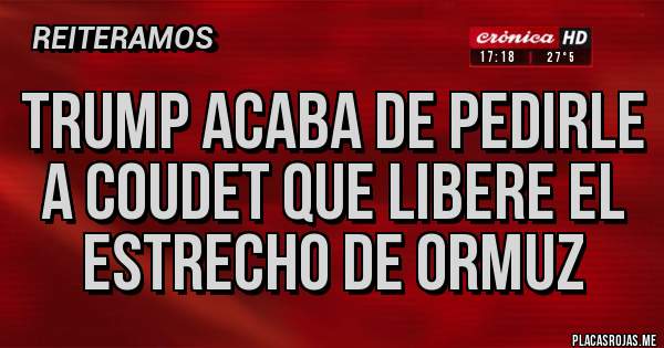 Placas Rojas - trump acaba de pedirle a coudet que libere el estrecho de ormuz