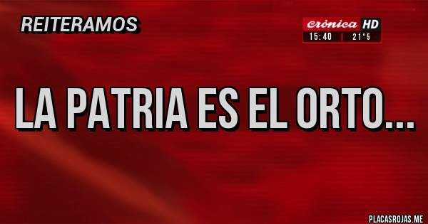 Placas Rojas - La Patria es el Orto...