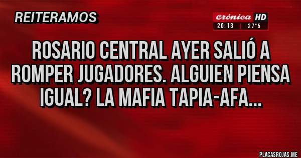 Placas Rojas - Rosario Central ayer salió a romper jugadores. Alguien piensa igual? La mafia Tapia-AFA...