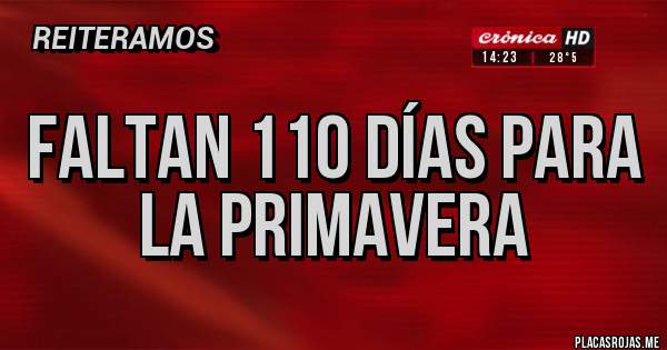 Placas Rojas - Faltan 110 días para la primavera 