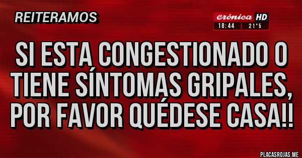 Placas Rojas - SI ESTA CONGESTIONADO O TIENE SÍNTOMAS GRIPALES, POR FAVOR QUÉDESE CASA!!